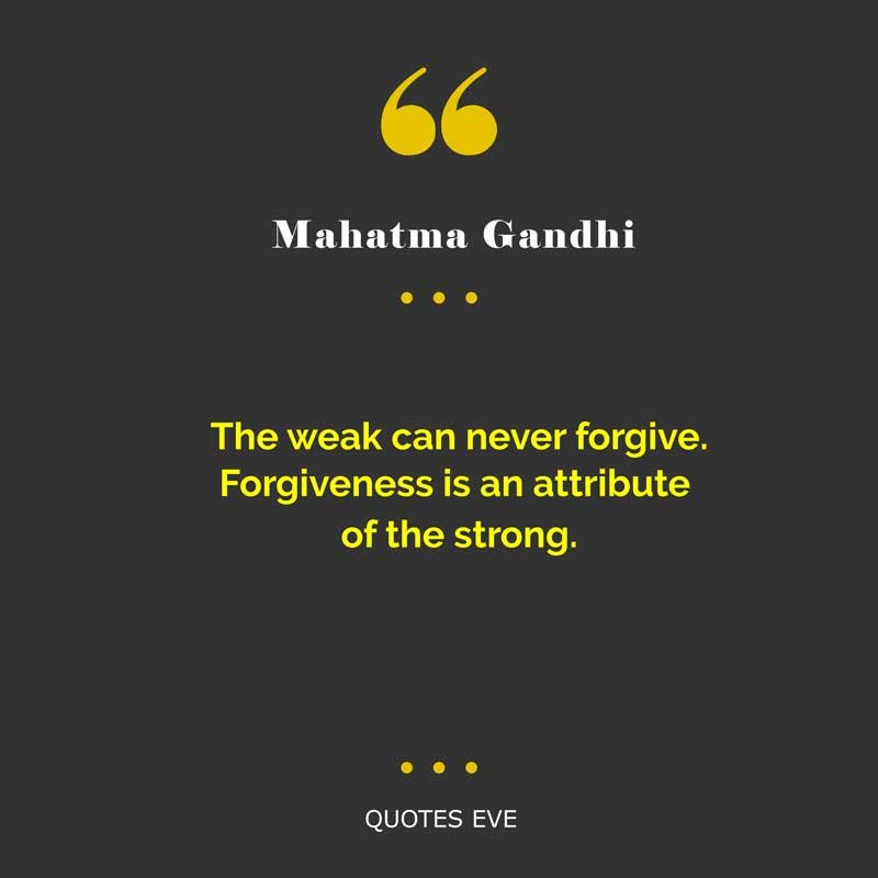 The weak can never forgive. Forgiveness is an attribute of the strong.