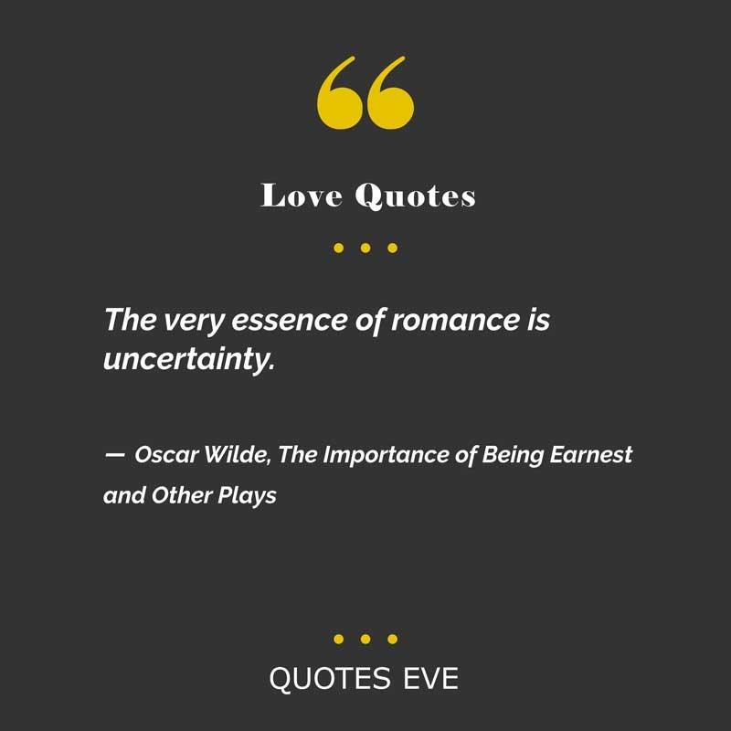 The very essence of romance is uncertainty.

